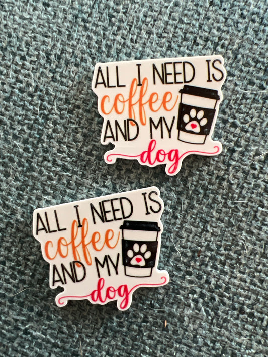 All I Need Is Coffee And My Dog